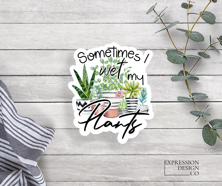 Sometimes I Wet My Plants Vinyl Sticker