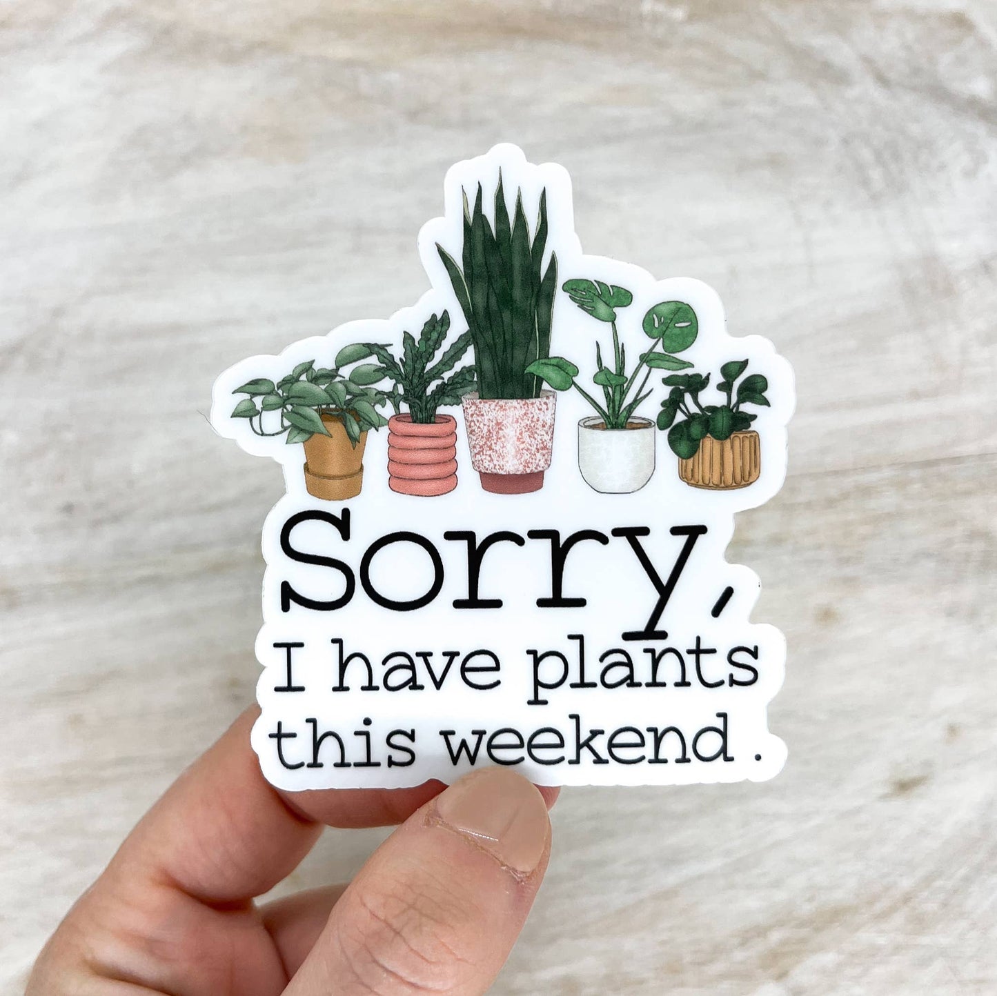 Sorry, I Have Plants This Weekend, Vinyl, Sticker, 3x3 in