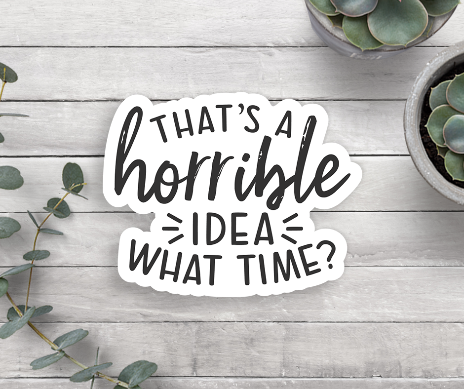 Horrible Idea What Time Vinyl Sticker