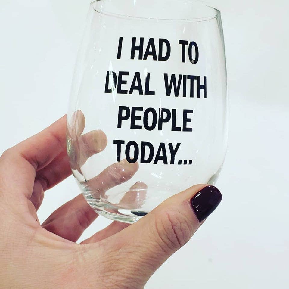 "I Had to Deal With People Today" Wine Glass