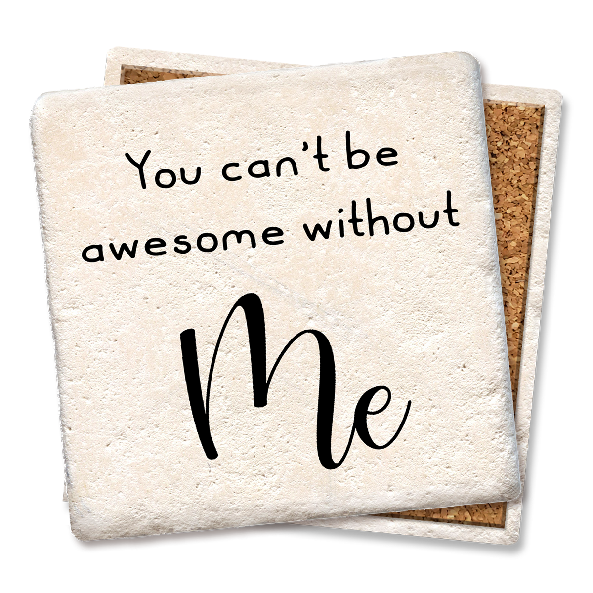 You can't be awesome without me Drink Coaster