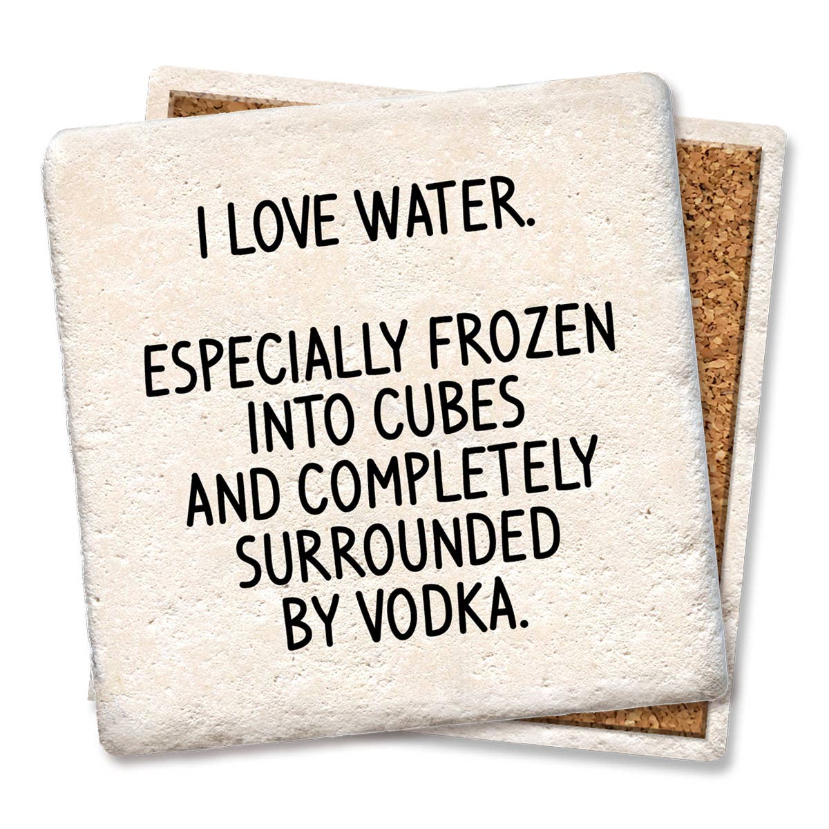 Coaster I love water especially frozen into cubes w/vodka